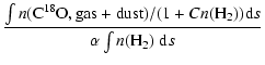 $\displaystyle \frac{\int n({\rm C^{18}O,gas+dust})/(1+C n({\rm H_2})){\rm d}s}
{\alpha \int n({\rm H_2}) ~ {\rm d}s}$