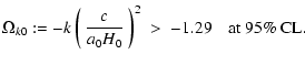 $\displaystyle \Omega_{k 0}:=-k\left( ~\frac{c}{a_0 H_0}~\right) ^2 \
>\ -1.29\quad{\rm at
\ 95\%\ CL.}$