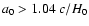 $a_0 > 1.04\ c/H_0$