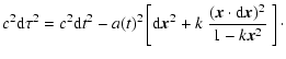 $\displaystyle c^2\hbox{\rm {d}}\tau ^2=c^2\hbox{\rm {d}}t^2-a(t)^2\left[ \hbox{...
...c x^2+k~\frac{(\vec
x\cdot \hbox{\rm {d}}\vec x)^2}{1-k\vec x^2}~ \right] \cdot$