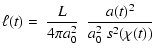 $\displaystyle \ell(t)= ~\frac{L}{4 \pi a^2_0}~ ~\frac{a(t)^2}{a^2_0~s^2(\chi
(t))}~$