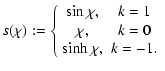$\displaystyle s(\chi ):=\left\{ \begin{array}{cc}\sin \chi ,& k=1\cr \chi ,& k=0\cr \sinh
\chi ,& k=-1.\end{array}\right.$