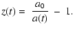 $\displaystyle z(t)=~\frac{a_0}{a(t)}~ -~1.$