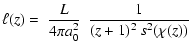 $\displaystyle \ell(z)=~\frac{L}{4 \pi a^2_0}~ ~\frac{1}{(z+1)^2~s^2(\chi
(z))}~$