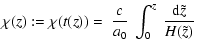 $\displaystyle \chi(z):=\chi (t(z))=~\frac{c}{a_0}~ \int_0^{z}~\frac{\hbox{\rm {d}}\tilde
z}{H(\tilde z)}~$