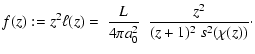 $\displaystyle f(z):=z^2\ell(z)=~\frac{L}{4 \pi a^2_0}~ ~
\frac{z^2}{(z+1)^2~s^2(\chi (z))}\cdot$