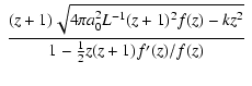 $\displaystyle ~\frac{(z+1)\sqrt{4\pi a_0^2
L^{-1}(z+1)^2f(z)-kz^2}}{1-{\textstyle\frac{1}{2}} z(z+1)f'(z)/f(z)}~$