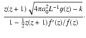 $\displaystyle ~\frac{z(z+1)\sqrt{4\pi a_0^2
L^{-1}g(z)-k}}{1-{\textstyle\frac{1}{2}} z(z+1)f'(z)/f(z)}\cdot$