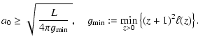 $\displaystyle a_0\ge \sqrt{~\frac{L}{4\pi g_{\rm min}}~ },\quad g_{\rm min}:=
\min_{z>0}\left\{(z+1)^2\ell(z)\right\}.$