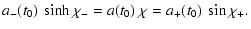 $\displaystyle a_-(t_0)~\sinh\chi _-=a(t_0)~\chi =a_+(t_0)~\sin \chi
_+.$