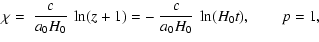 $\displaystyle \chi =~\frac{c}{a_0H_0}~ \ln
(z+1)=-~\frac{c}{a_0H_0}~\ln (H_0t),\quad\quad p=1,$
