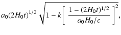 $\displaystyle a_0(2H_0t)^{1/2} \sqrt{1-k\left[
~\frac{1-(2H_0t)^{1/2}}{a_0H_0/c}~\right] ^2},$