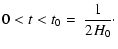 $\displaystyle 0<t<t_0=~\frac{1}{2H_0}\cdot$