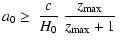 $\displaystyle a_0\ge~\frac{c}{H_0} ~\frac{z_{\rm max}}{z_{\rm max}+1}~$