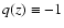 $q(z)\equiv -1$