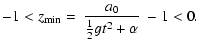 $\displaystyle -1<z_{\rm min}=~\frac{a_0}{{\textstyle\frac{1}{2}} gt^2+\alpha }~
-1<0.$