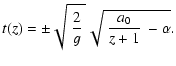 $\displaystyle t(z)=\pm \sqrt{~\frac{2}{g}~ }\sqrt{~\frac{a_0}{z+1}~ -\alpha }.$