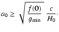 $\displaystyle a_0\ge \sqrt{~\frac{f(0)}{g_{\rm min}}~ } ~\frac{c}{H_0}\cdot$