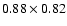 $0.88 \times 0.82$