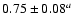 $0.75\pm 0.08^a$