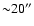 ${\sim}20''$