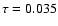 $\tau=0.035$
