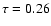 $\tau=0.26$