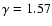 $\gamma =1.57$