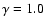 $\gamma =1.0$