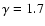 $\gamma =1.7$