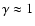 $\gamma \approx 1$