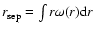 $r_{{\rm sep}} =
\int r \omega(r) {\rm d}r$