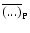 $\overline{(...)}_{\rm P}$