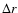 $\Delta{r}$