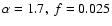 $\alpha=1.7,~f=0.025$