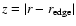 $z = \vert r - r_{\rm edge}\vert$