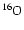 ${\rm ^{16}O}$