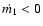 $\dot{m_1} < 0$