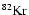 ${\rm ^{82}Kr}$