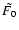 $\tilde{F_0}$