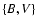 $\{B,V\}$