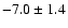$-7.0 \pm 1.4$
