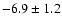 $-6.9\pm1.2$