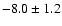 $-8.0\pm 1.2$