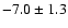 $-7.0\pm 1.3$