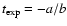 $t_{\rm exp}=-a/b$