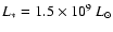 $L_{\ast} = 1.5 \times 10^9~ L_{\odot}$