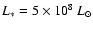 $L_{\ast} = 5 \times 10^8 ~L_{\odot}$