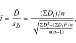 \begin{displaymath}
\hat{t} = \frac{\bar{D}}{s_{\bar{D}}} = \frac{(\Sigma
D_{i})...
...t{\frac{\Sigma D_{i}^{2} - (\Sigma D_{i})^{2}/n}{n(n
- 1)}}} ,
\end{displaymath}