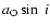 $a_{\rm O}\sin~i$